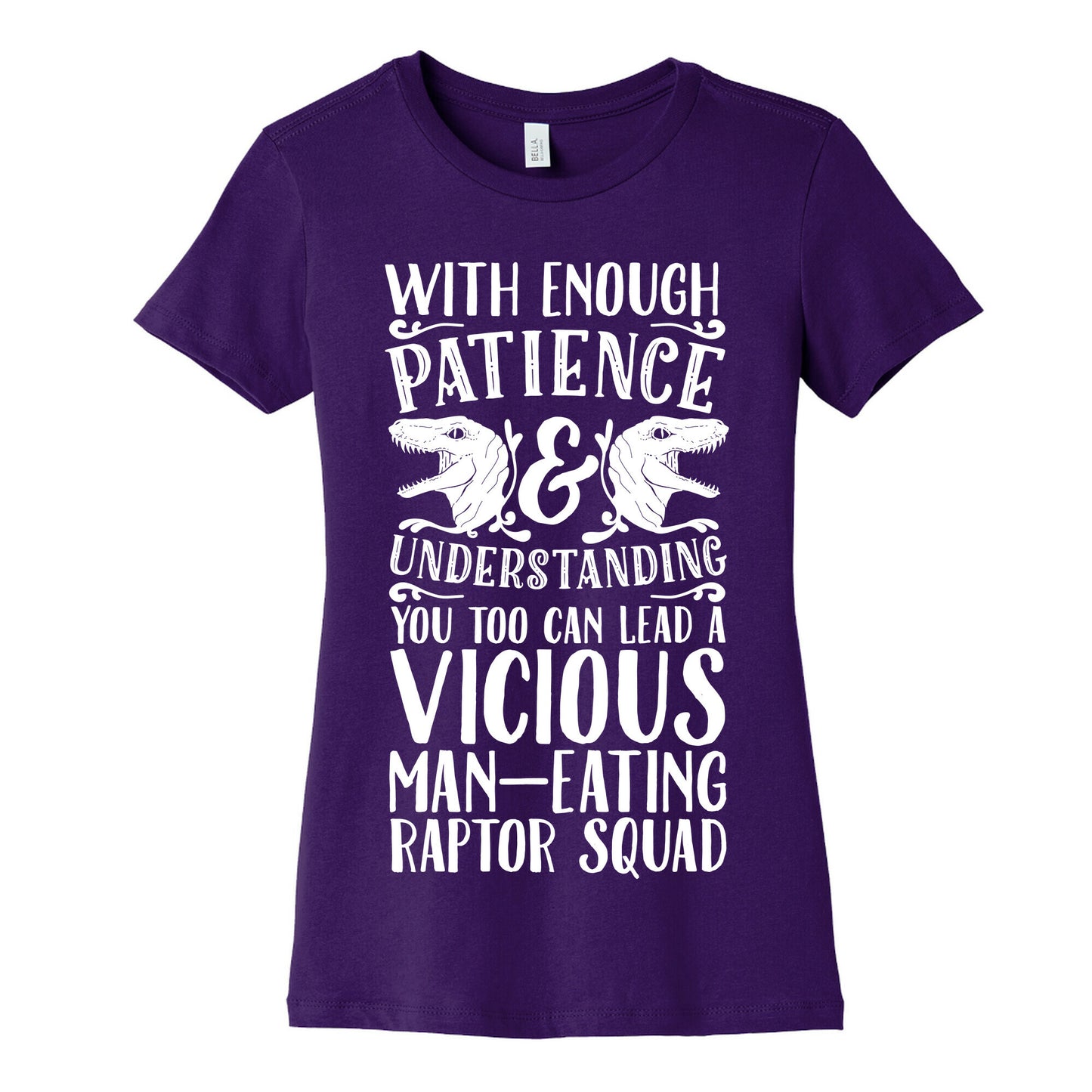 With Enough Patience and Understanding You Too Can Lead a Vicious Man-Eating Raptor Squad Women's Cotton Tee