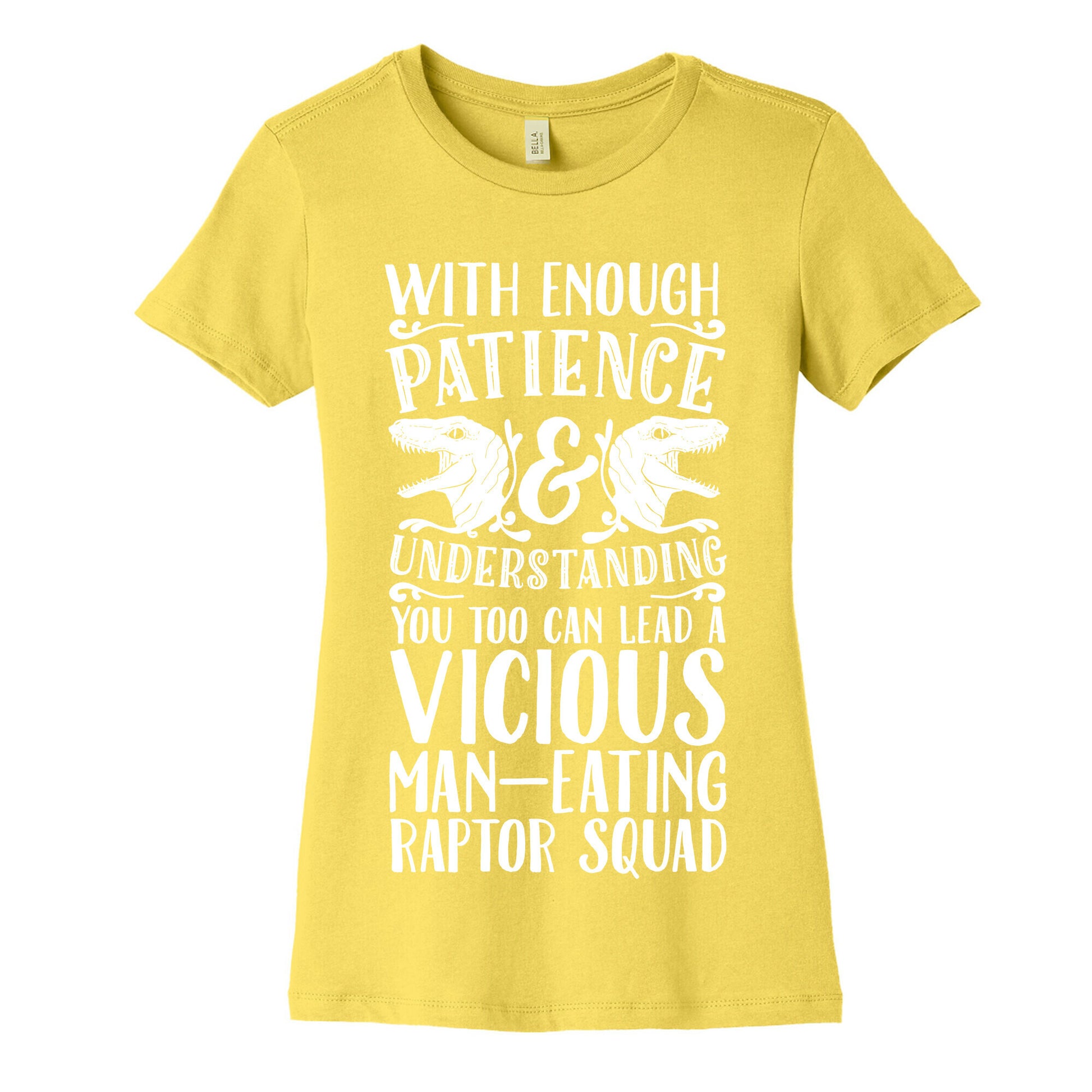 With Enough Patience and Understanding You Too Can Lead a Vicious Man-Eating Raptor Squad Women's Cotton Tee