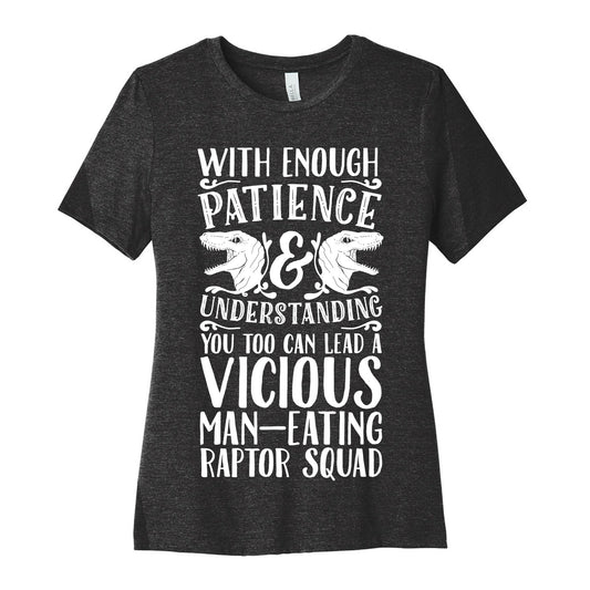 With Enough Patience and Understanding You Too Can Lead a Vicious Man-Eating Raptor Squad Women's Cotton Tee