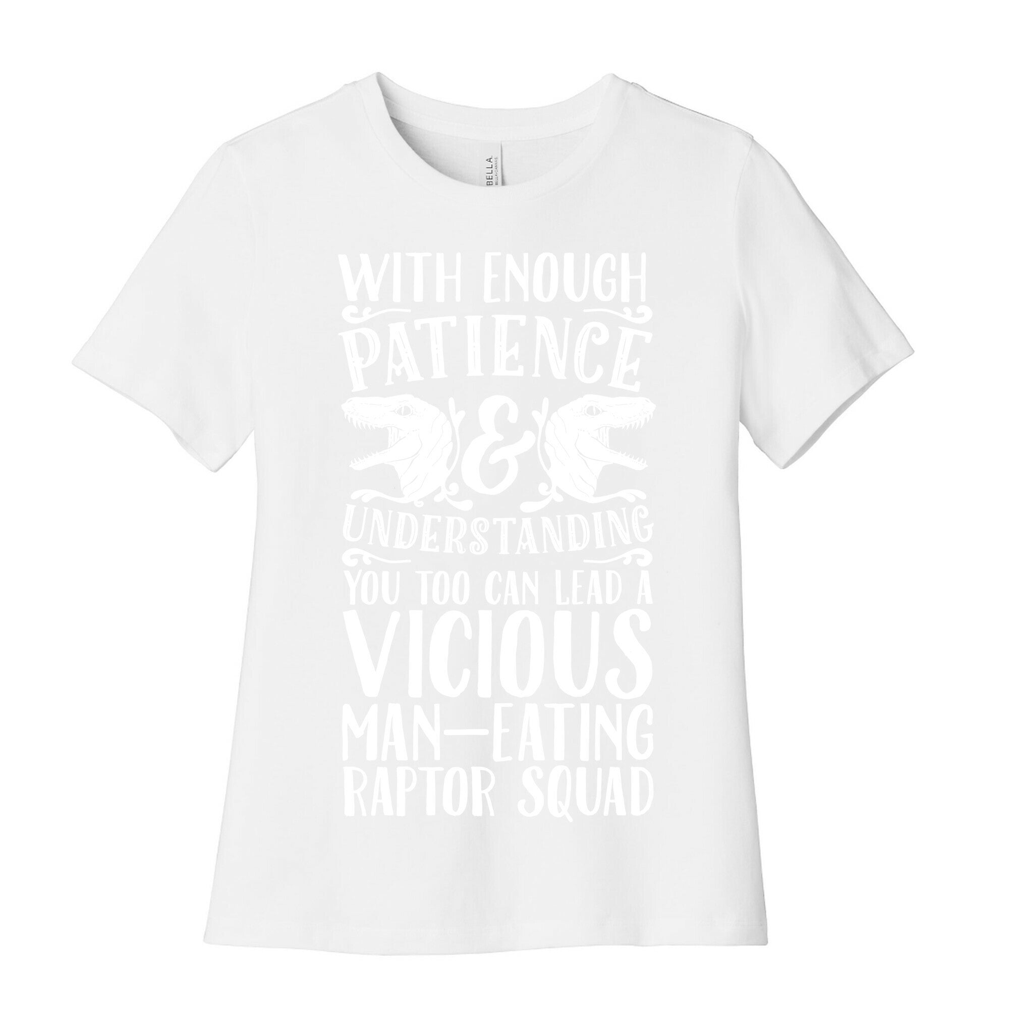 With Enough Patience and Understanding You Too Can Lead a Vicious Man-Eating Raptor Squad Women's Cotton Tee