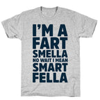 I'm a Fart Smella No Wait I Mean Smart Fella T-Shirt