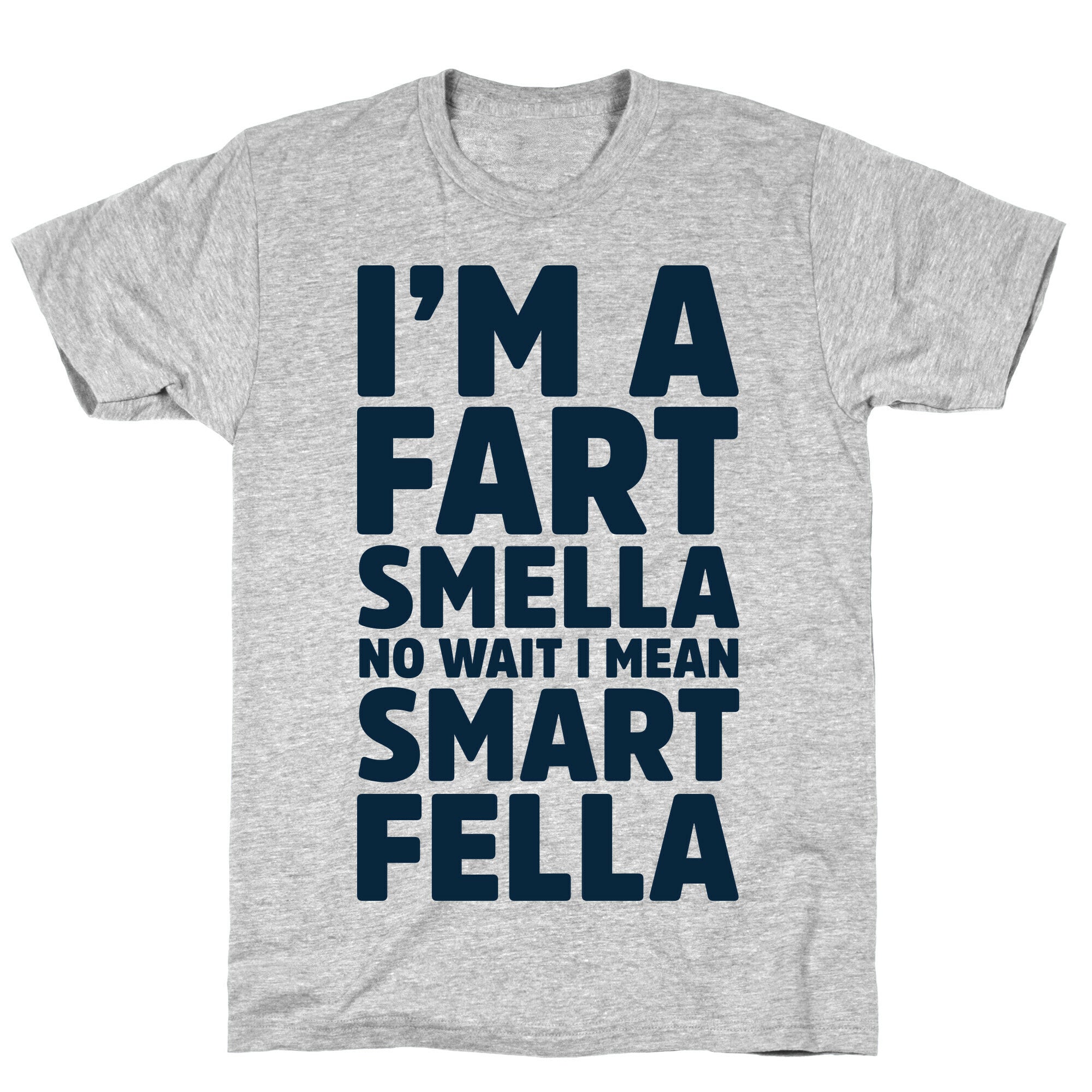 I'm a Fart Smella No Wait I Mean Smart Fella T-Shirt