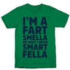 I'm a Fart Smella No Wait I Mean Smart Fella T-Shirt