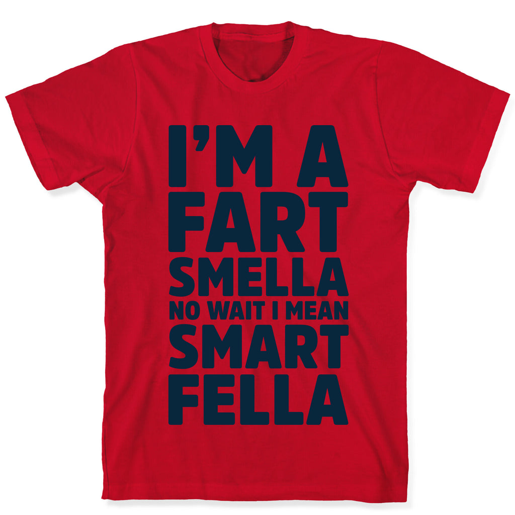 I'm a Fart Smella No Wait I Mean Smart Fella T-Shirt