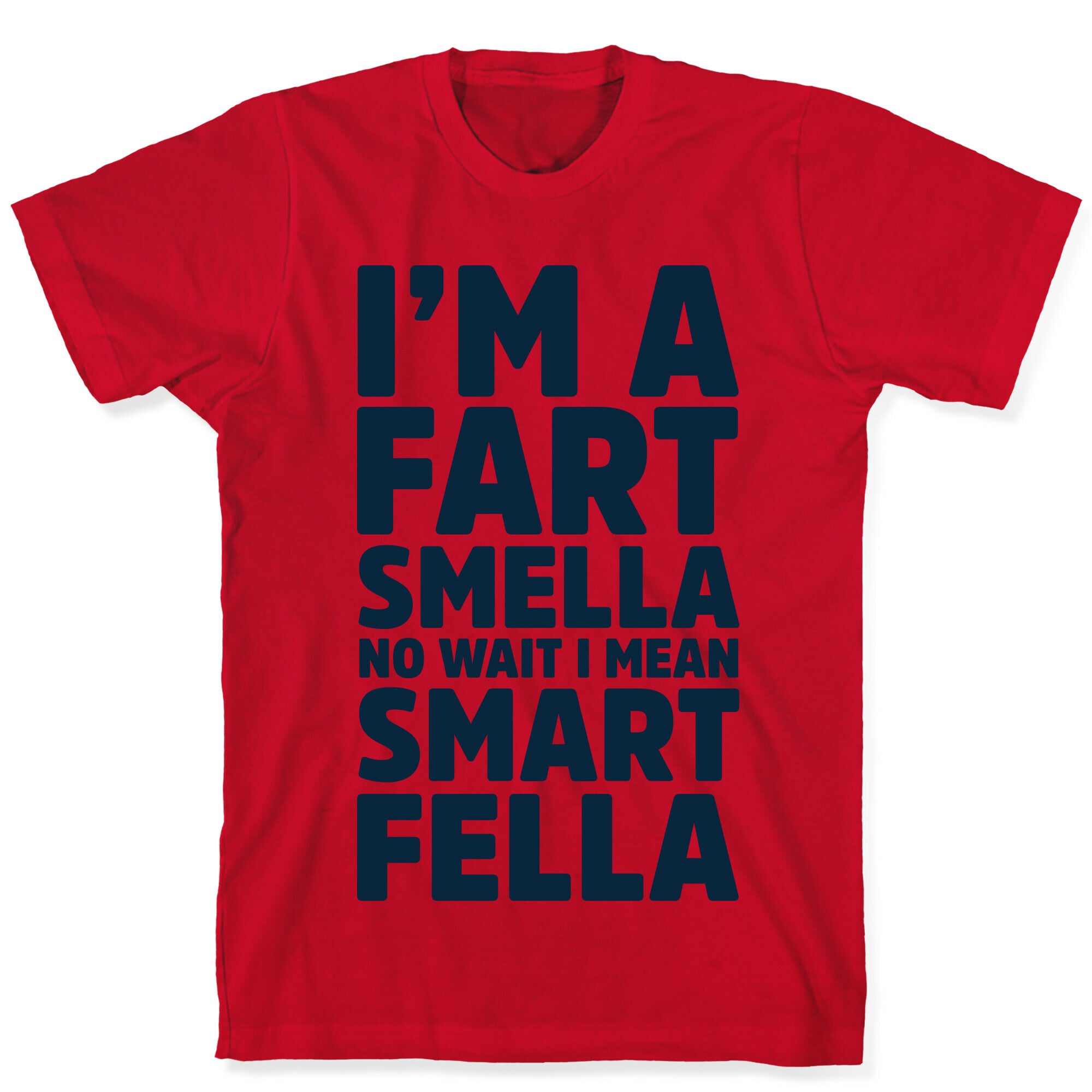 I'm a Fart Smella No Wait I Mean Smart Fella T-Shirt