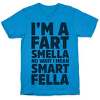 I'm a Fart Smella No Wait I Mean Smart Fella T-Shirt