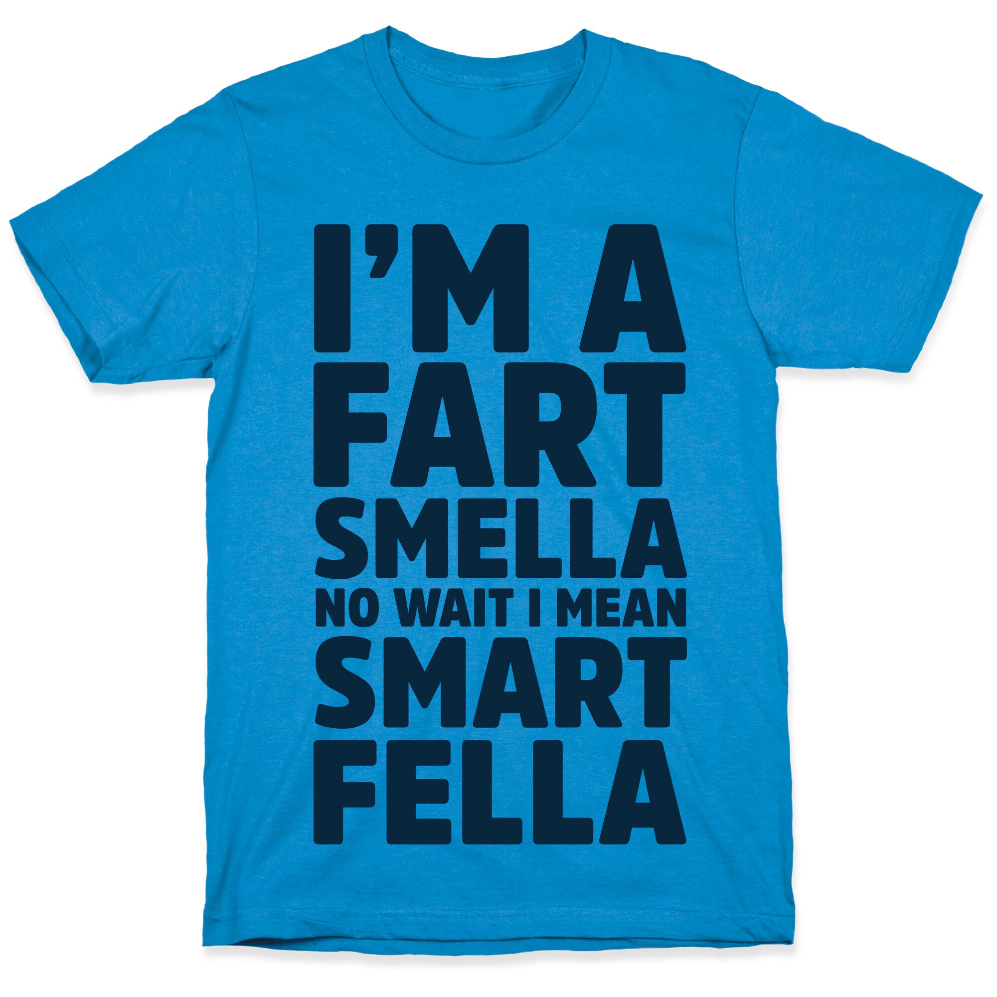 I'm a Fart Smella No Wait I Mean Smart Fella T-Shirt