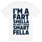 I'm a Fart Smella No Wait I Mean Smart Fella T-Shirt