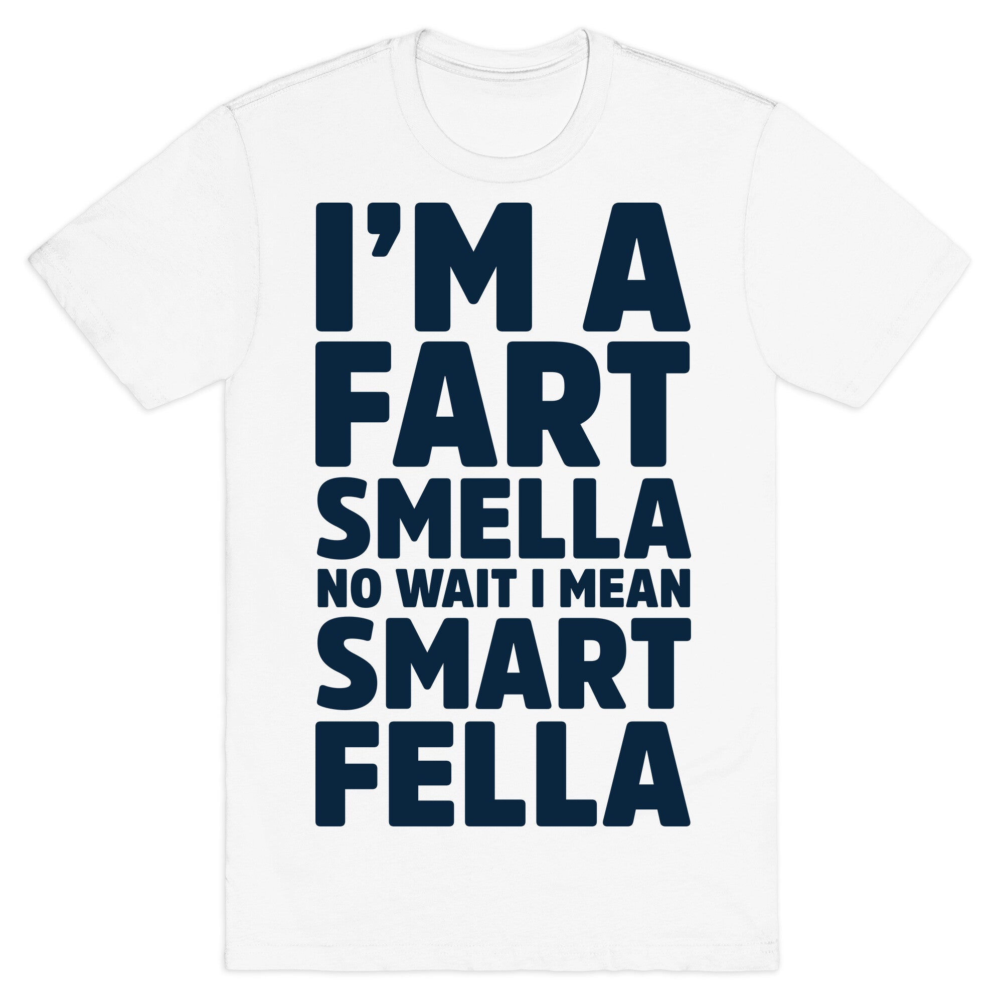 I'm a Fart Smella No Wait I Mean Smart Fella T-Shirt