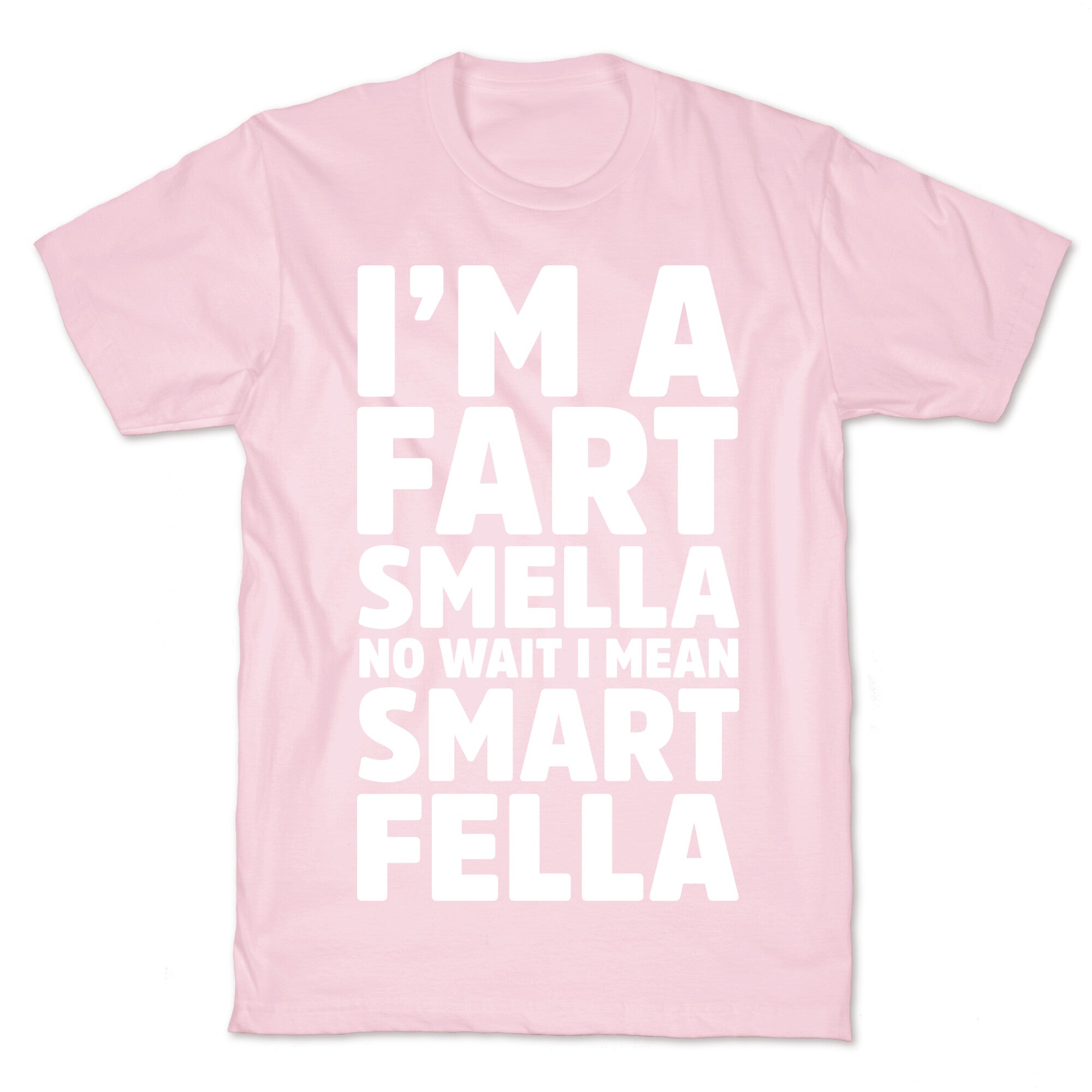 I'm a Fart Smella No Wait I Mean Smart Fella T-Shirt