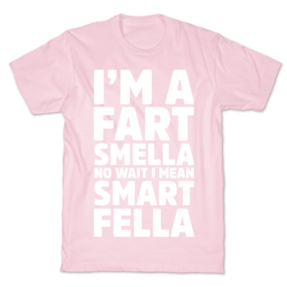 I'm a Fart Smella No Wait I Mean Smart Fella T-Shirt