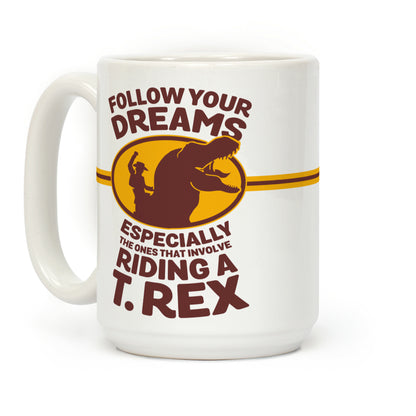 Follow Your Dreams Especially the Ones that Involve Riding a T. Rex Coffee Mug