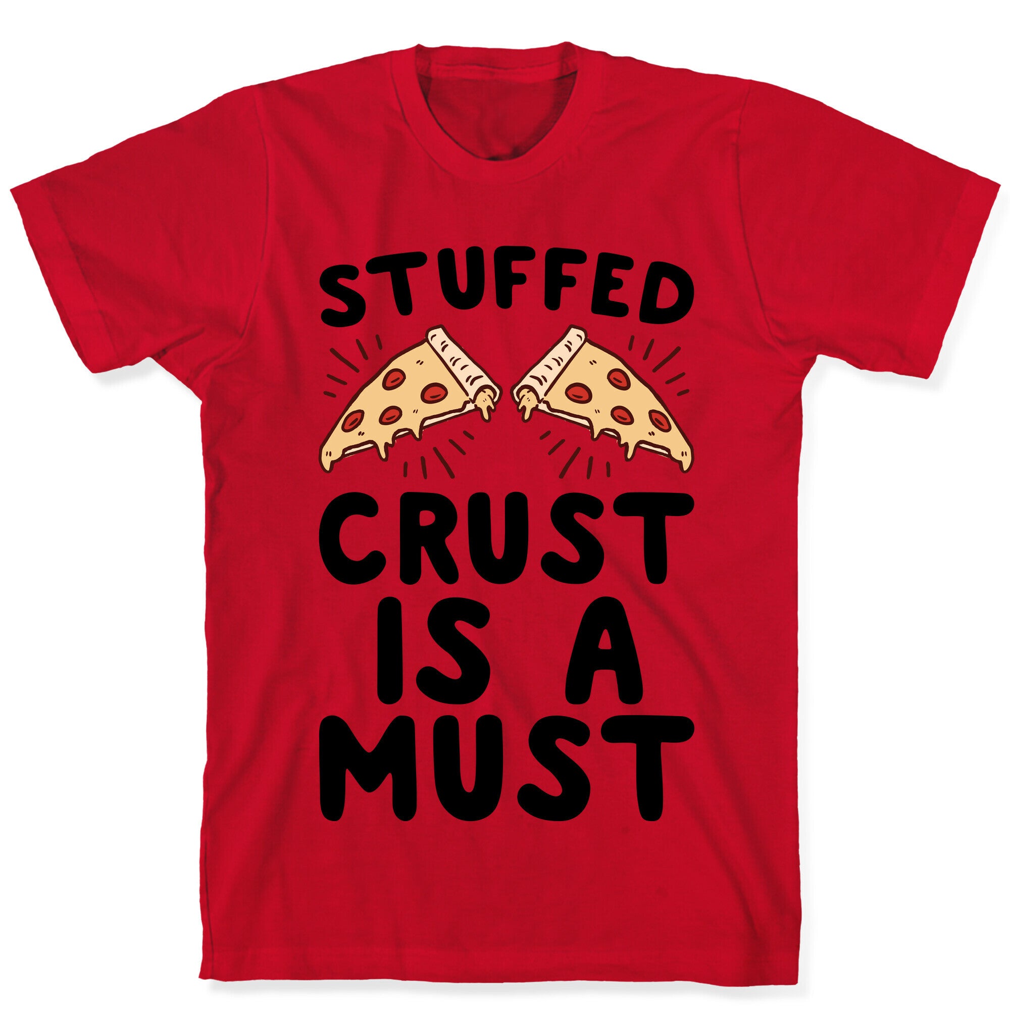 Stuffed Crust Is A Must T-Shirt