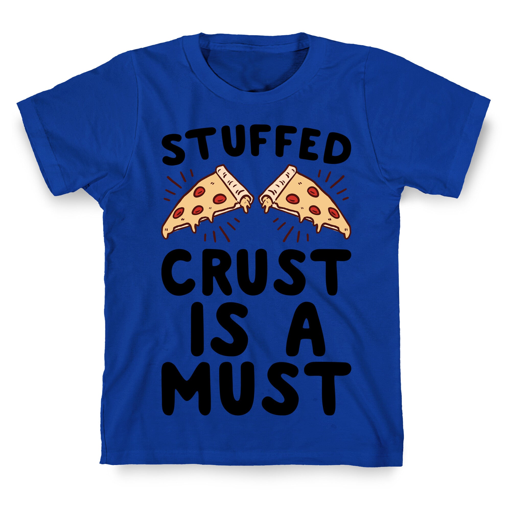 Stuffed Crust Is A Must T-Shirt