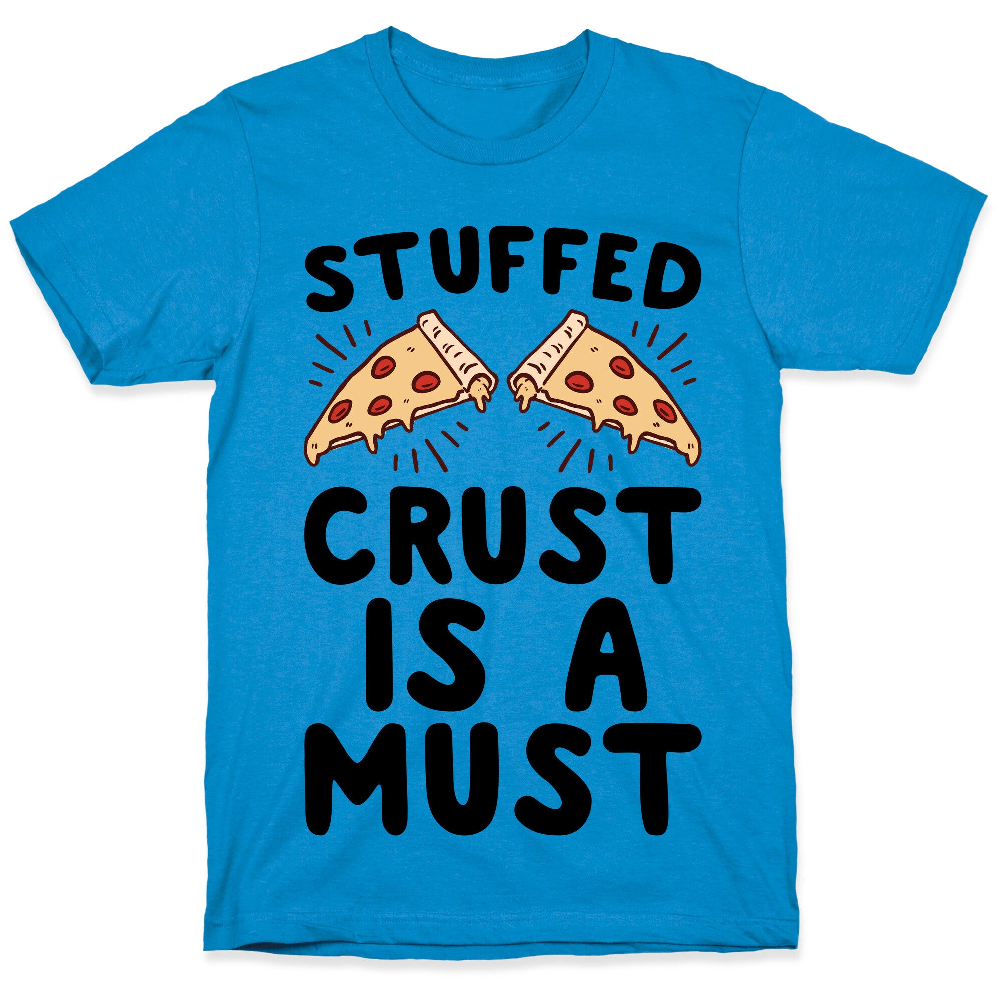 Stuffed Crust Is A Must T-Shirt