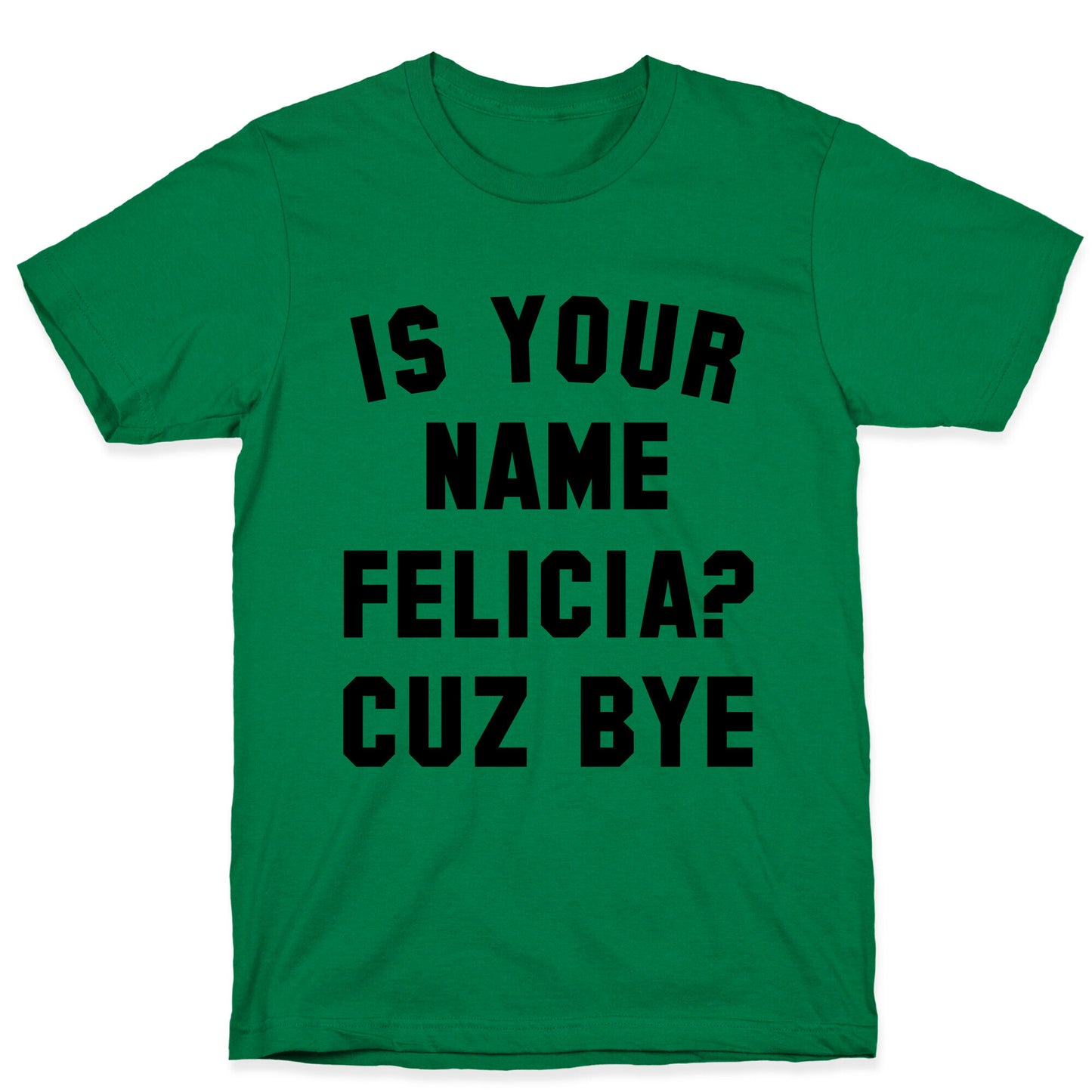 Is Your Name Felicia? Cuz Bye T-Shirt