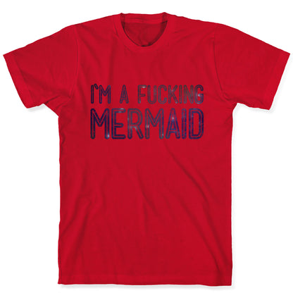 I'm A Fucking Mermaid T-Shirt