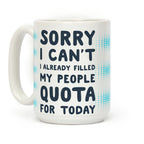 Sorry I Can't I Already Filled My People Quota for Today Coffee Mug