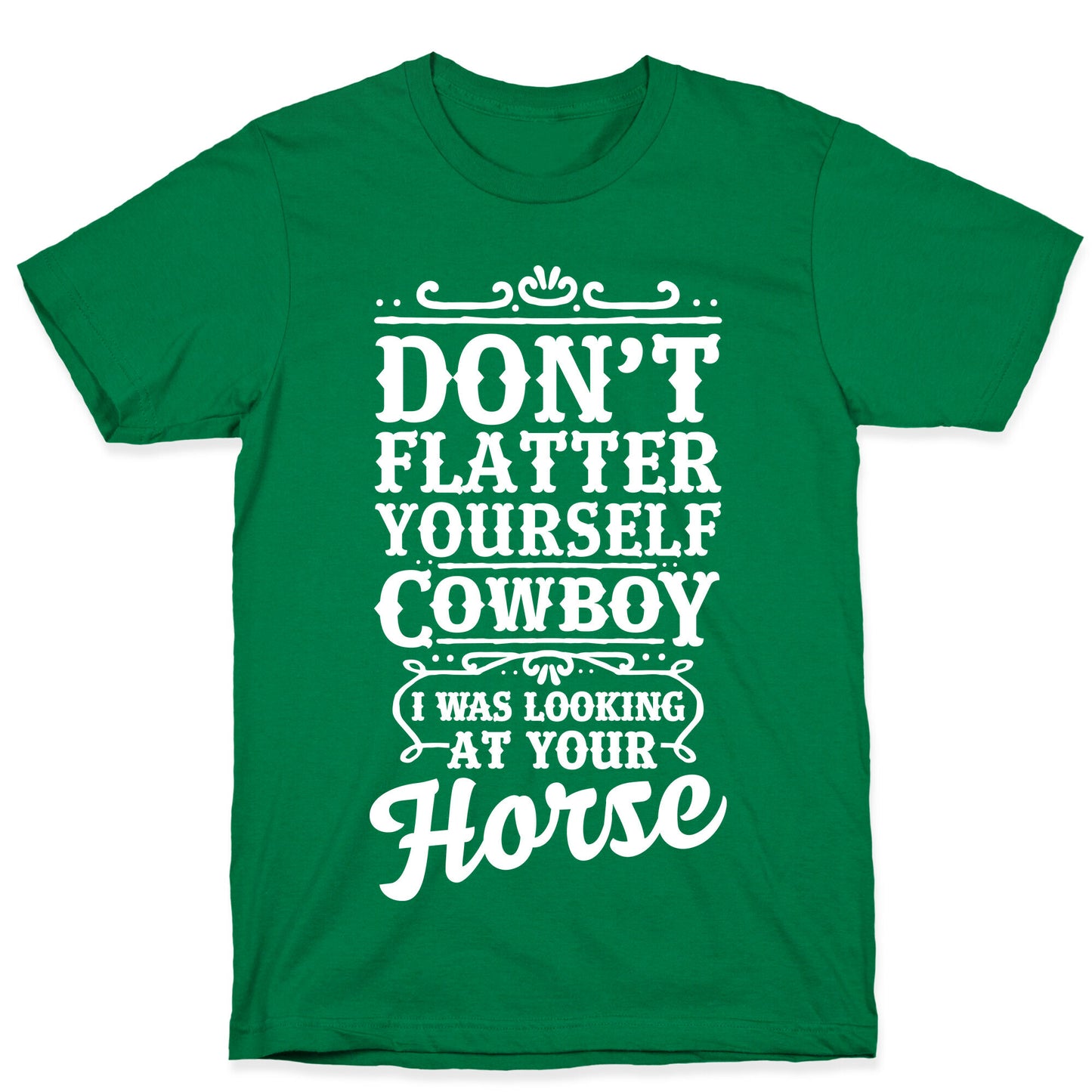 Don't Flatter Yourself Cowboy I Was Looking at Your Horse T-Shirt