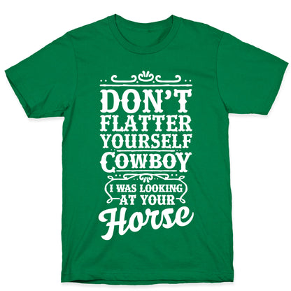 Don't Flatter Yourself Cowboy I Was Looking at Your Horse T-Shirt