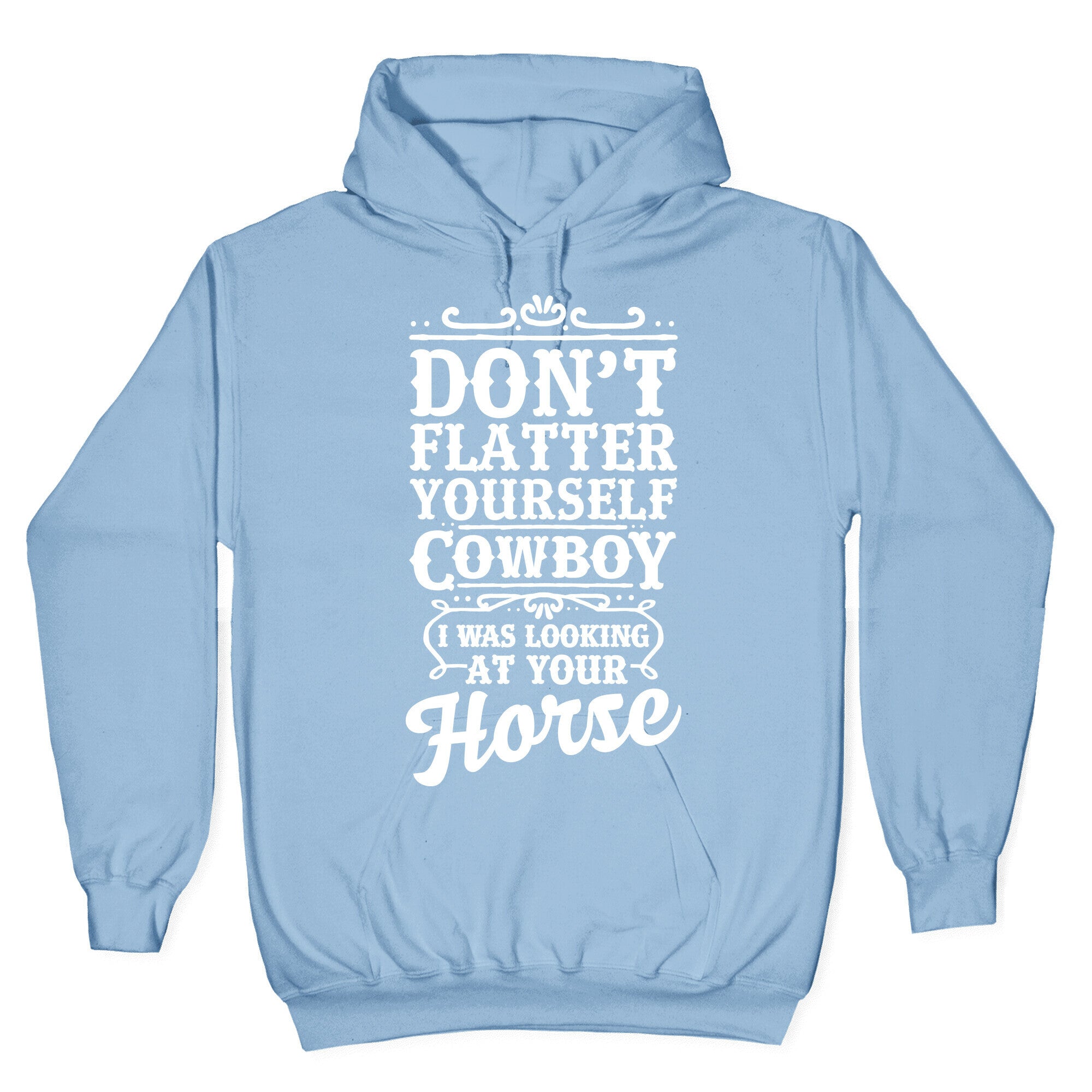 Don't Flatter Yourself Cowboy I Was Looking at Your Horse Hoodie