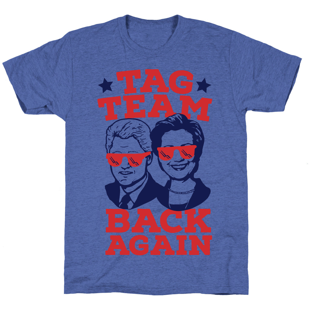 Tag Team Back Again Hillary Clinton & Bill Clinton Unisex Triblend Tee