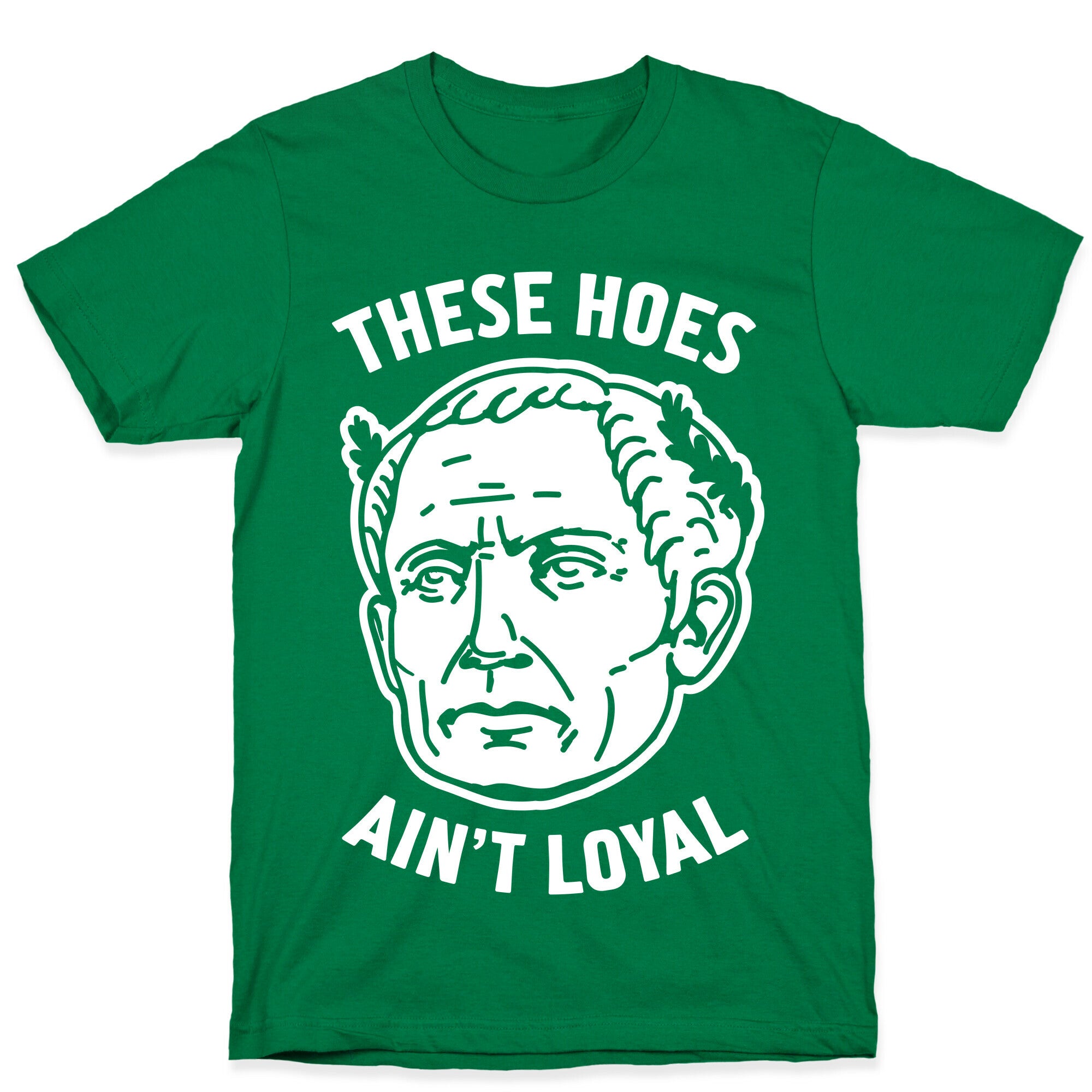 These Hoes Ain't Loyal Julius Caesar T-Shirt