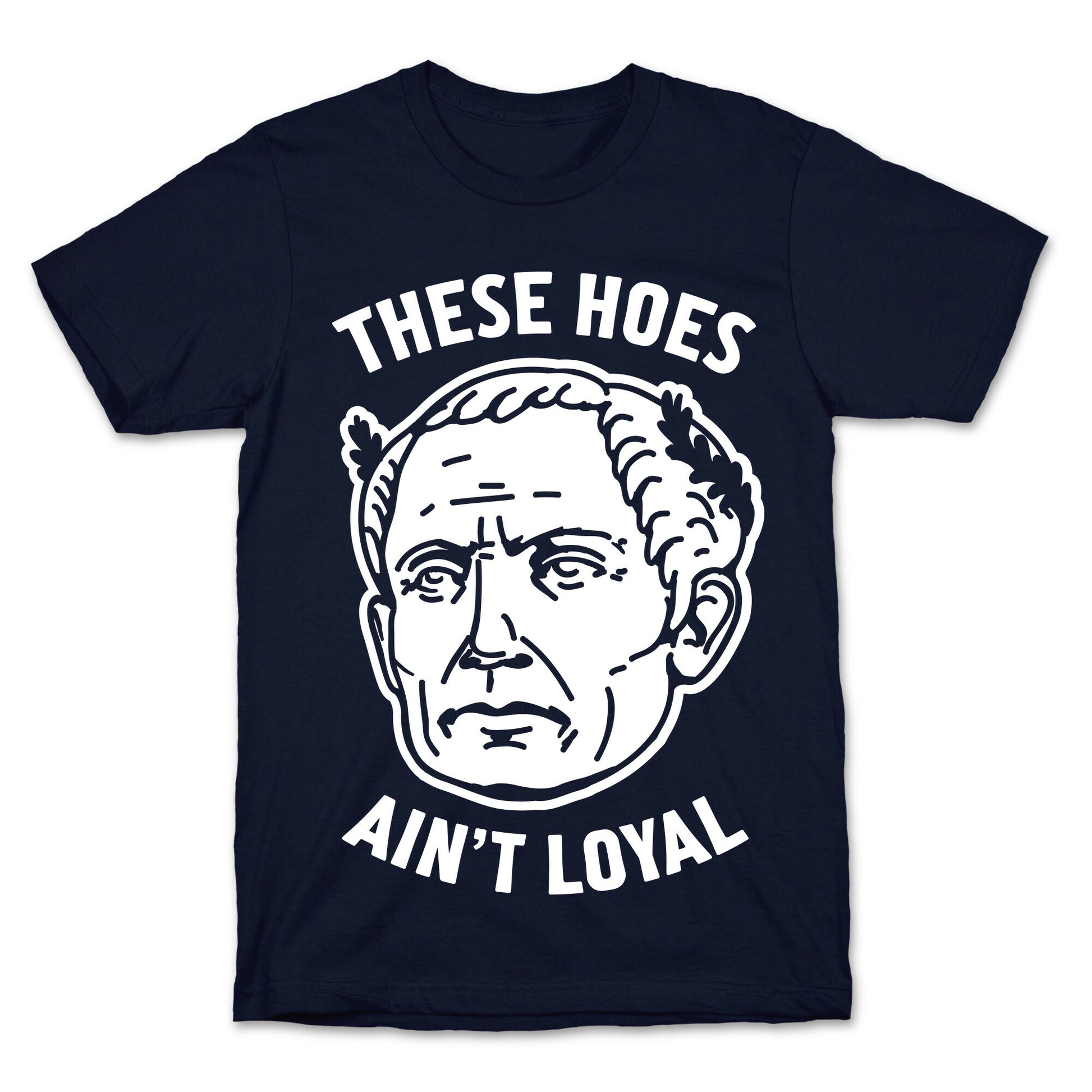These Hoes Ain't Loyal Julius Caesar T-Shirt
