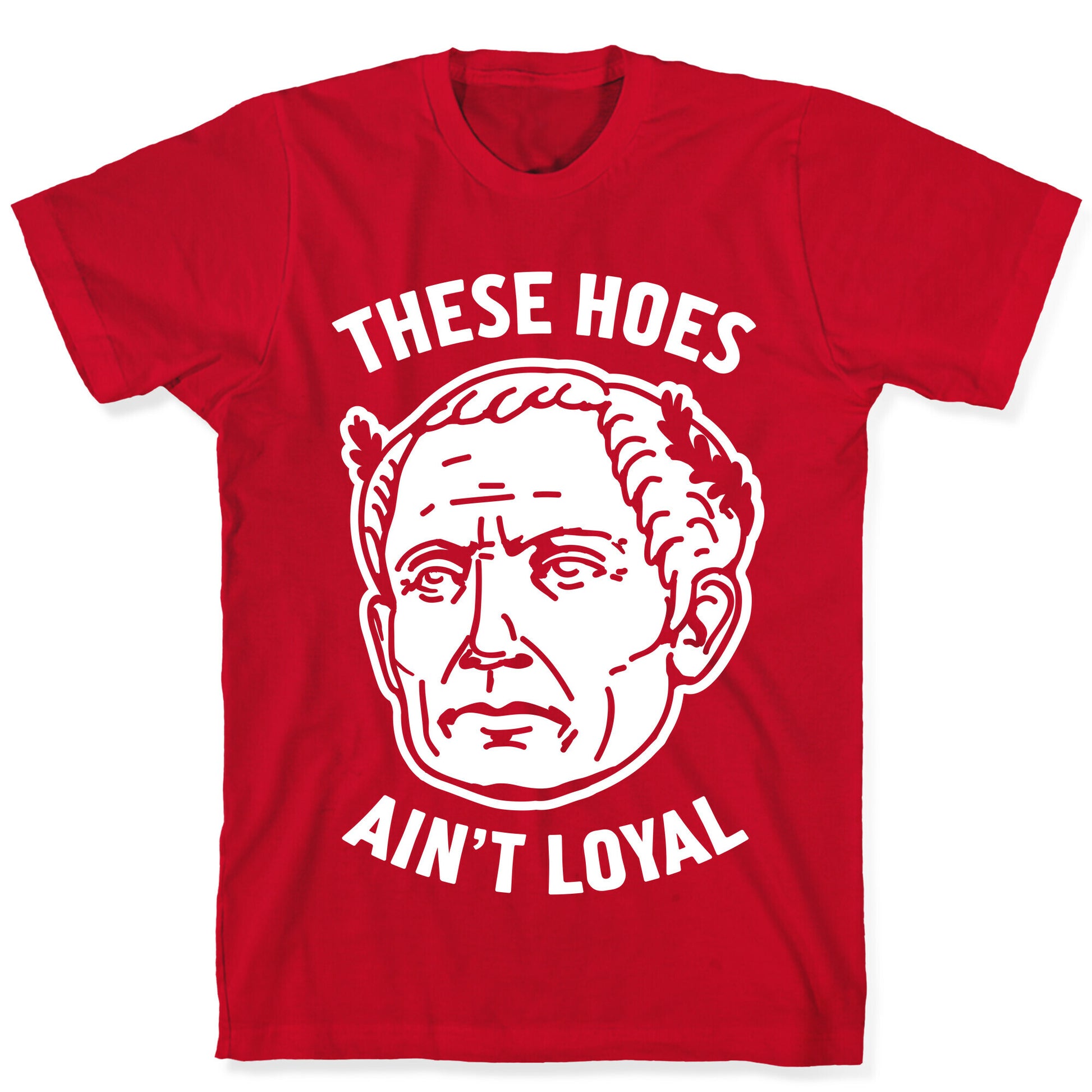 These Hoes Ain't Loyal Julius Caesar T-Shirt
