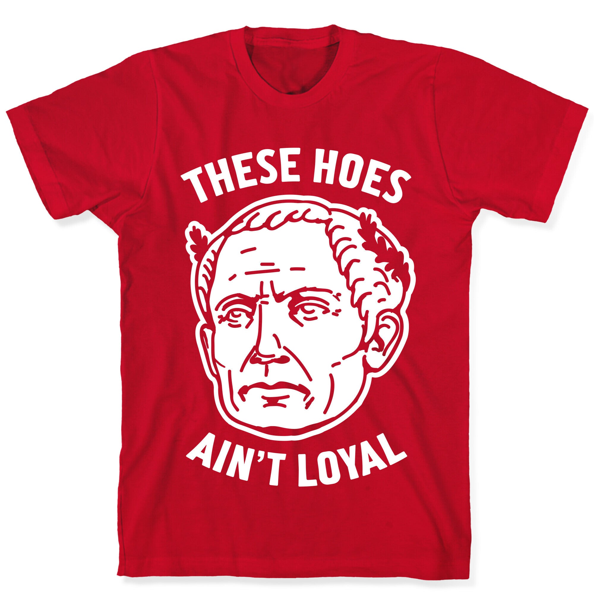 These Hoes Ain't Loyal Julius Caesar T-Shirt