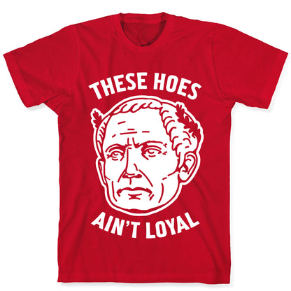 These Hoes Ain't Loyal Julius Caesar T-Shirt