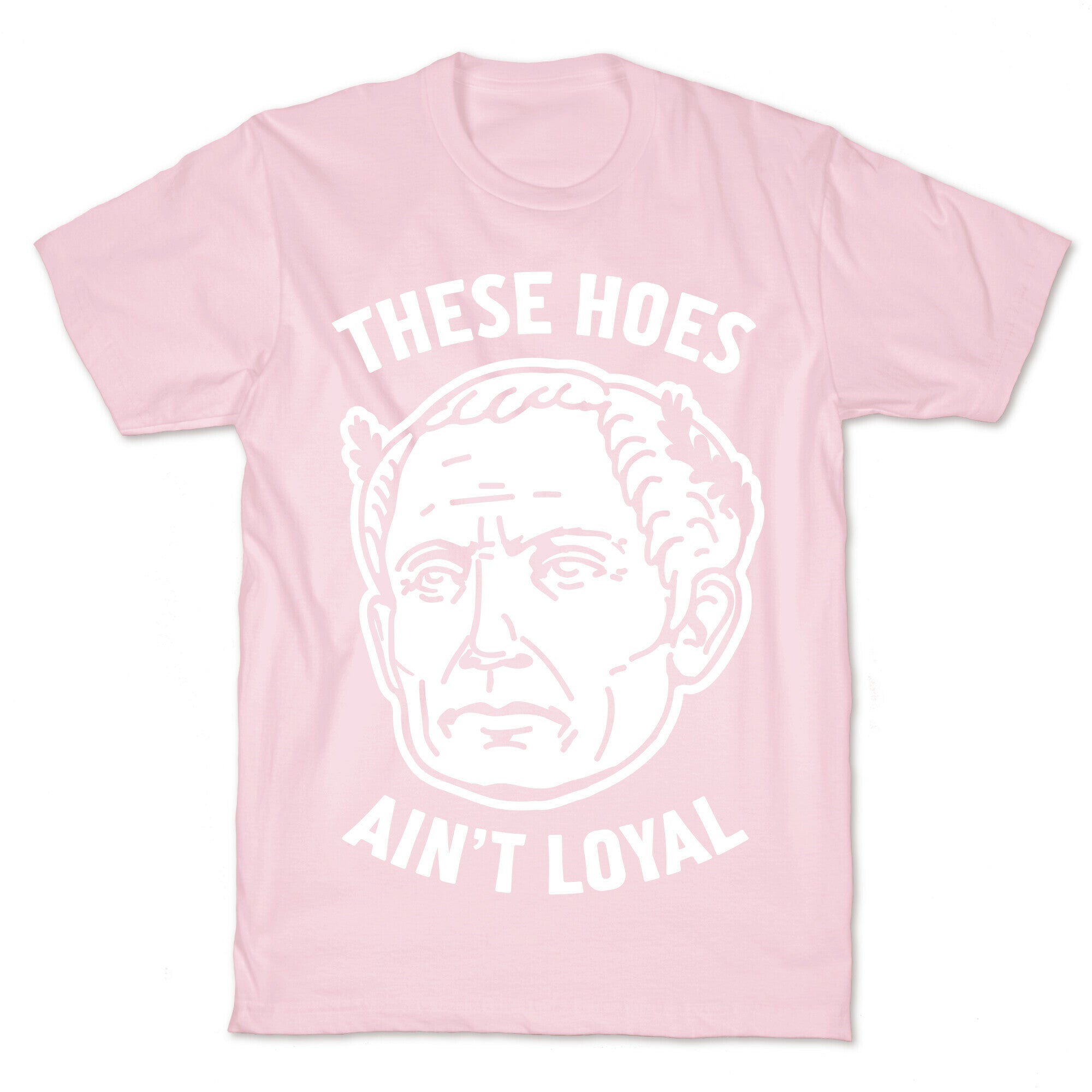 These Hoes Ain't Loyal Julius Caesar T-Shirt