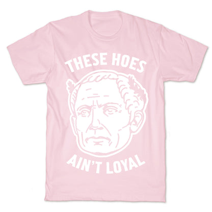 These Hoes Ain't Loyal Julius Caesar T-Shirt