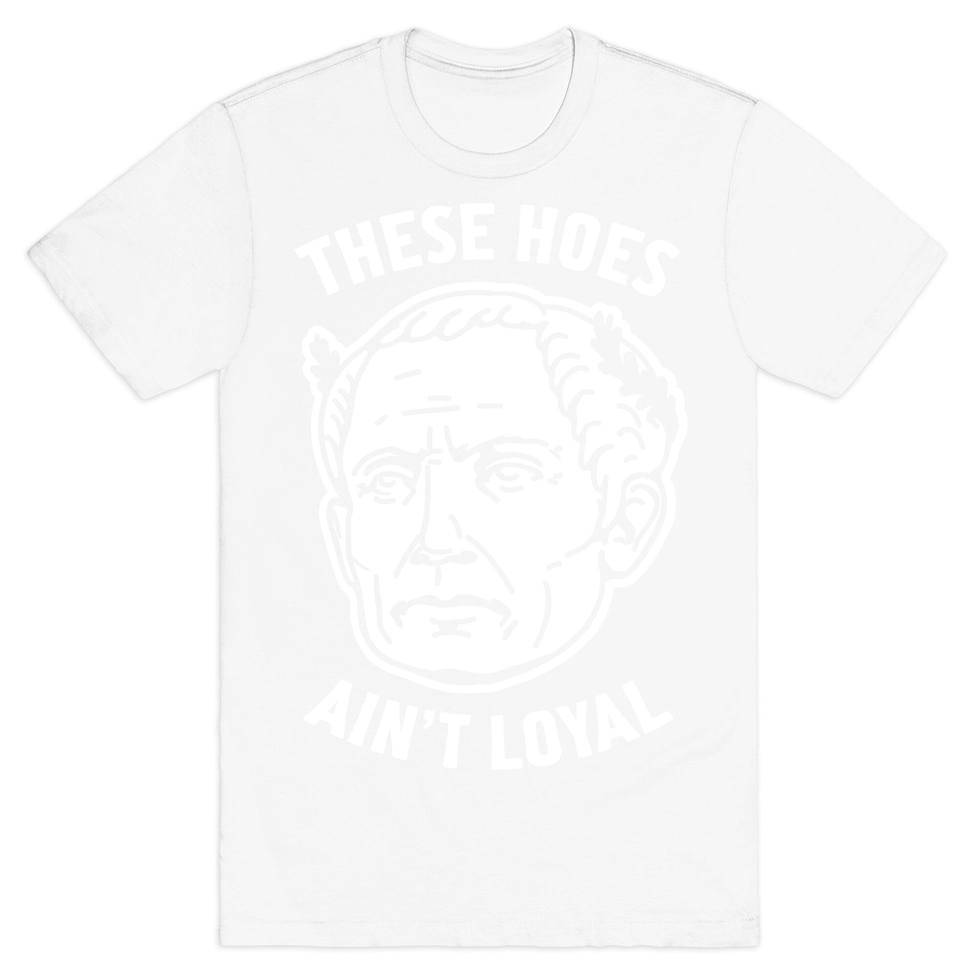 These Hoes Ain't Loyal Julius Caesar T-Shirt