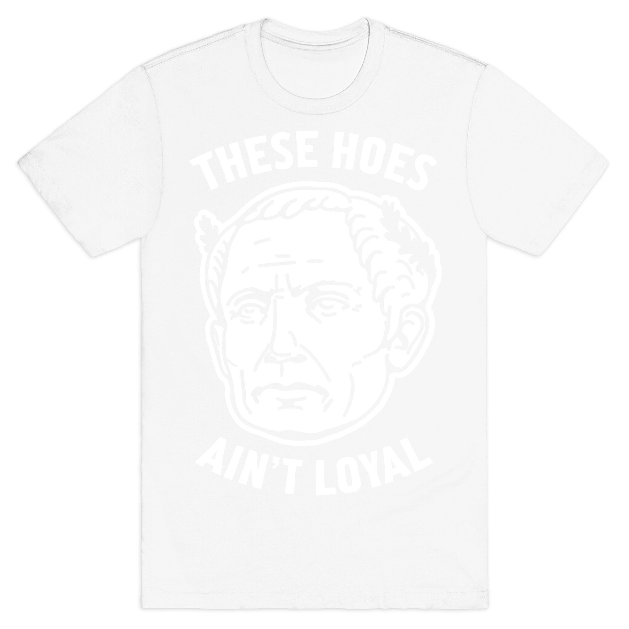 These Hoes Ain't Loyal Julius Caesar T-Shirt