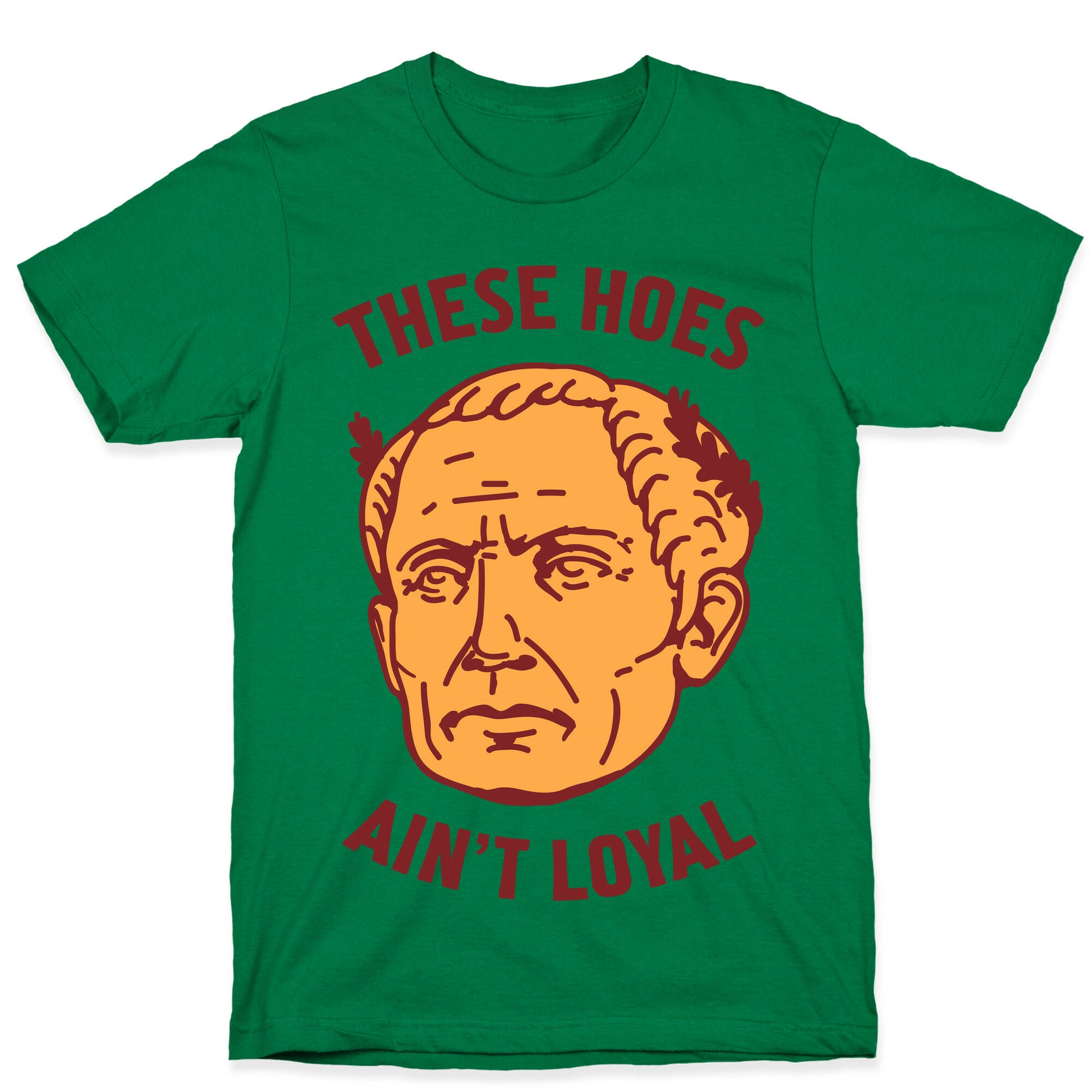 These Hoes Ain't Loyal Julius Caesar T-Shirt
