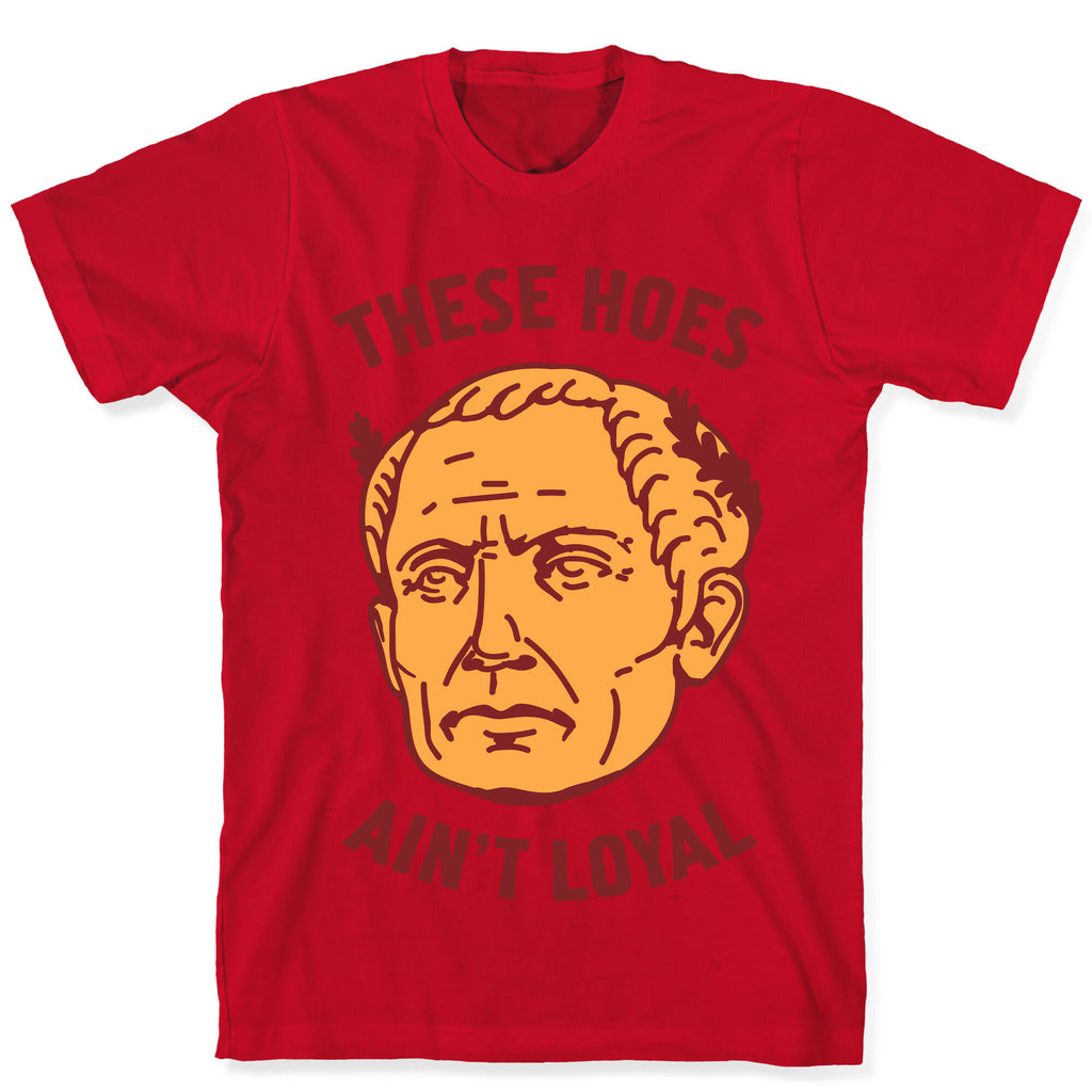 These Hoes Ain't Loyal Julius Caesar T-Shirt