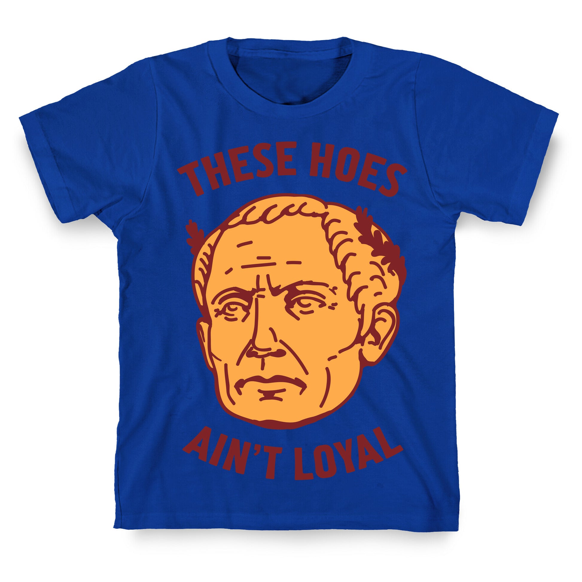 These Hoes Ain't Loyal Julius Caesar T-Shirt