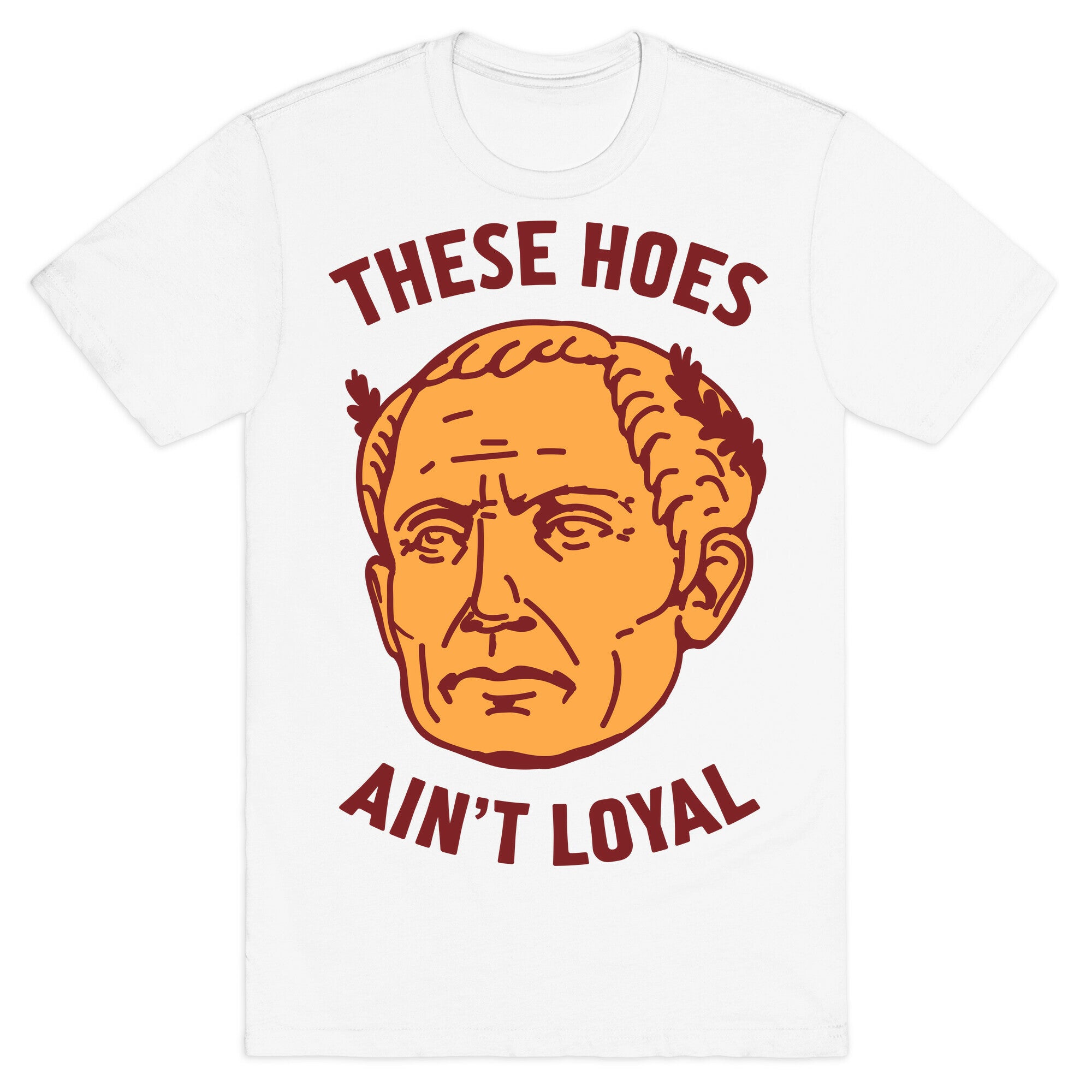 These Hoes Ain't Loyal Julius Caesar T-Shirt