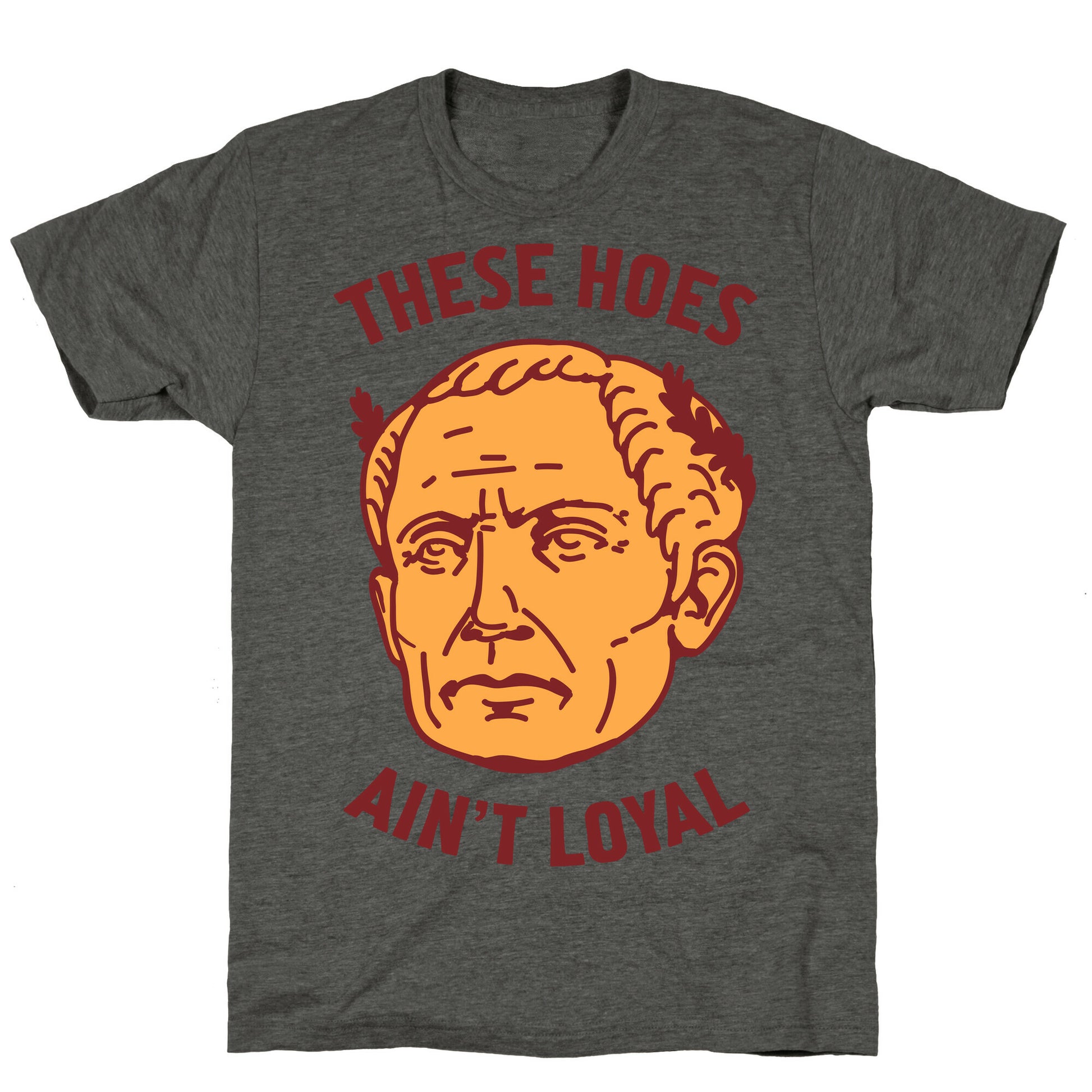 These Hoes Ain't Loyal Julius Caesar Unisex Triblend Tee