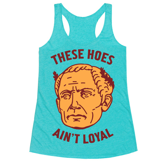 These Hoes Ain't Loyal Julius Caesar Racerback Tank
