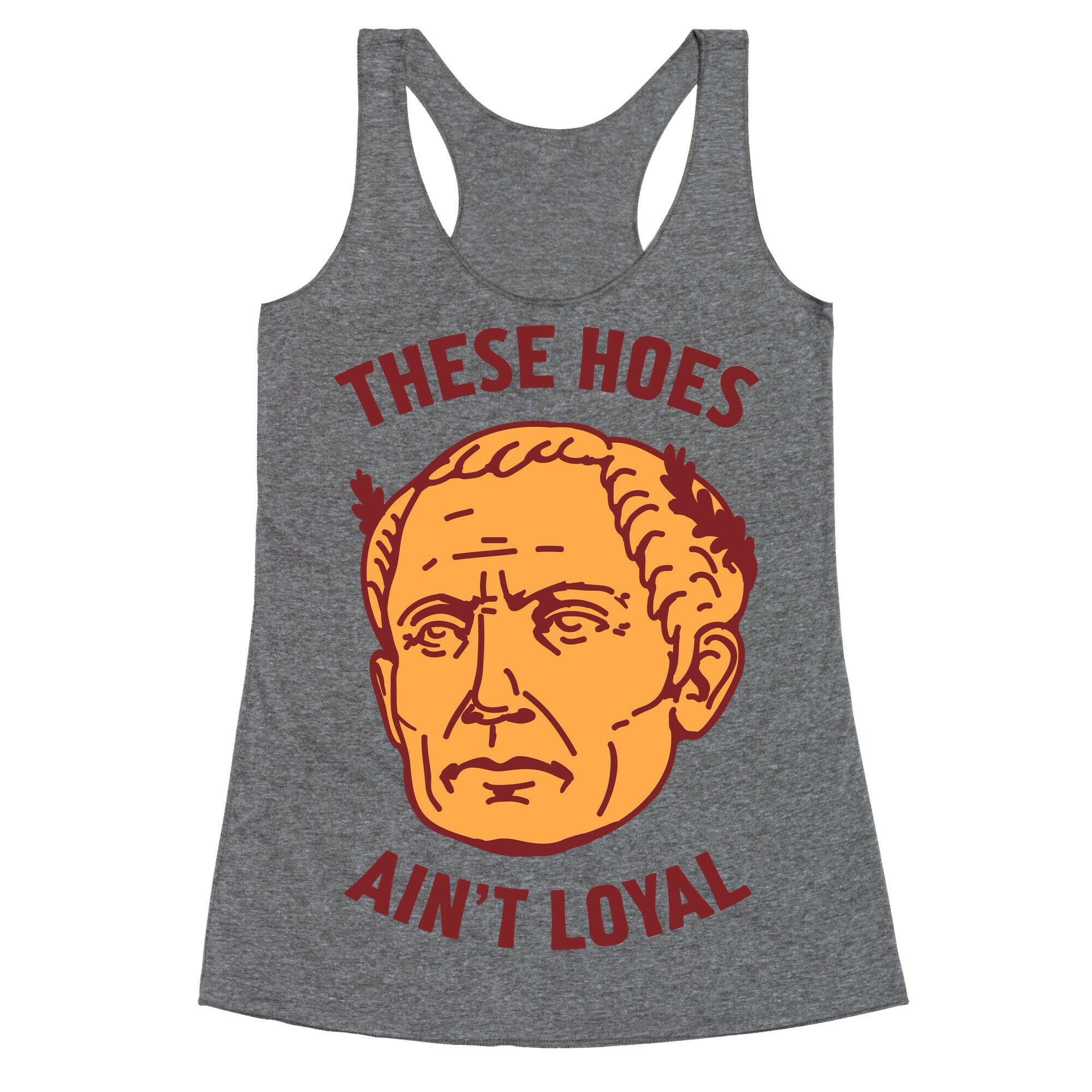 These Hoes Ain't Loyal Julius Caesar Racerback Tank