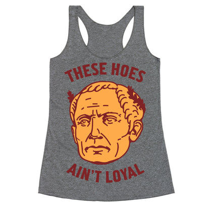 These Hoes Ain't Loyal Julius Caesar Racerback Tank