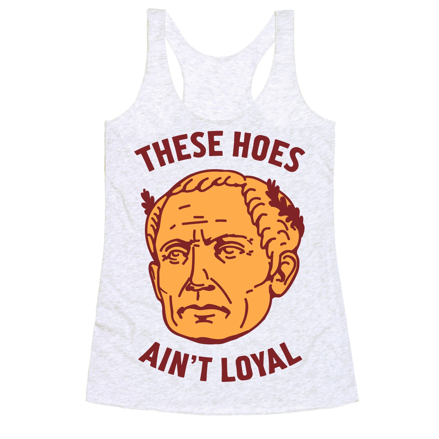 These Hoes Ain't Loyal Julius Caesar Racerback Tank