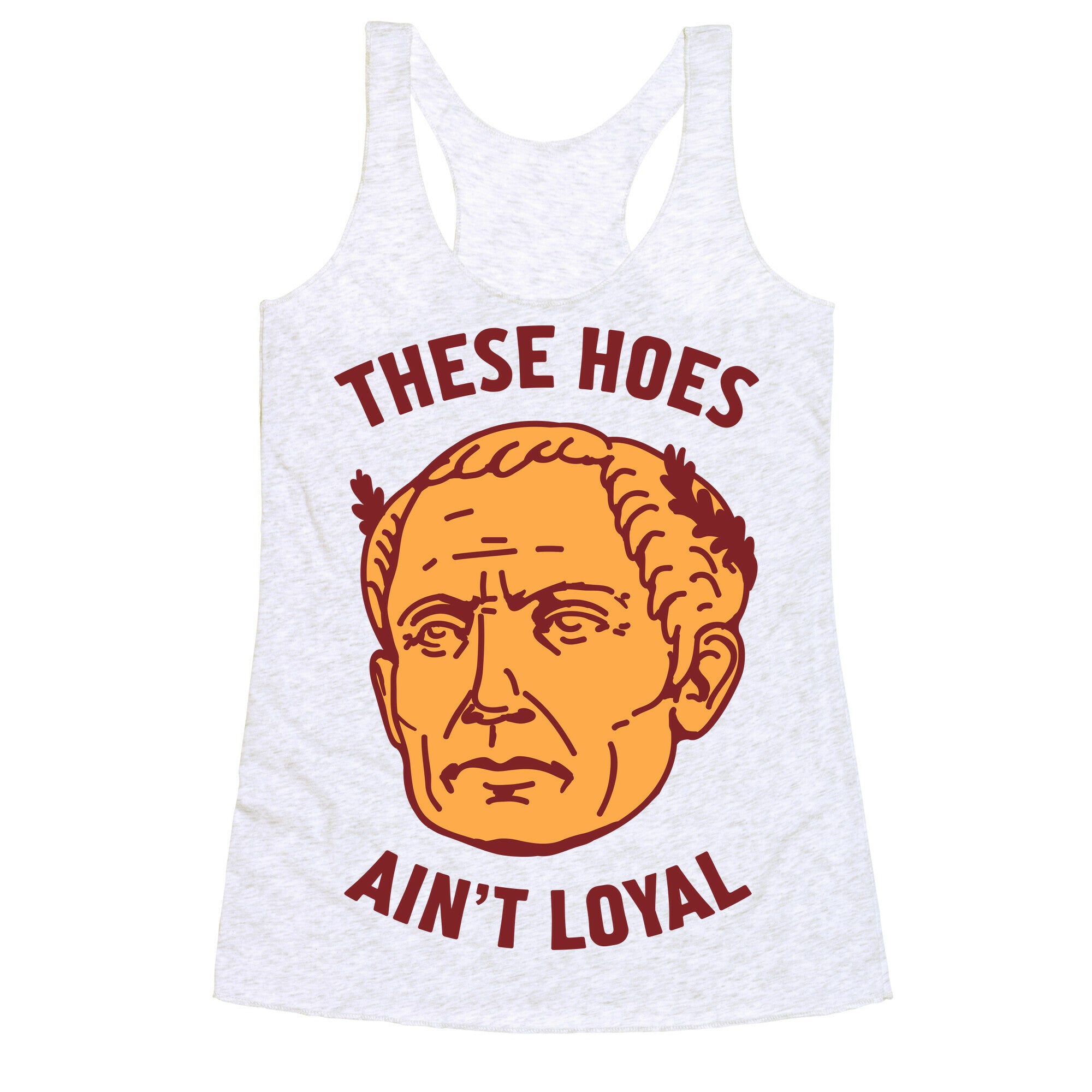 These Hoes Ain't Loyal Julius Caesar Racerback Tank