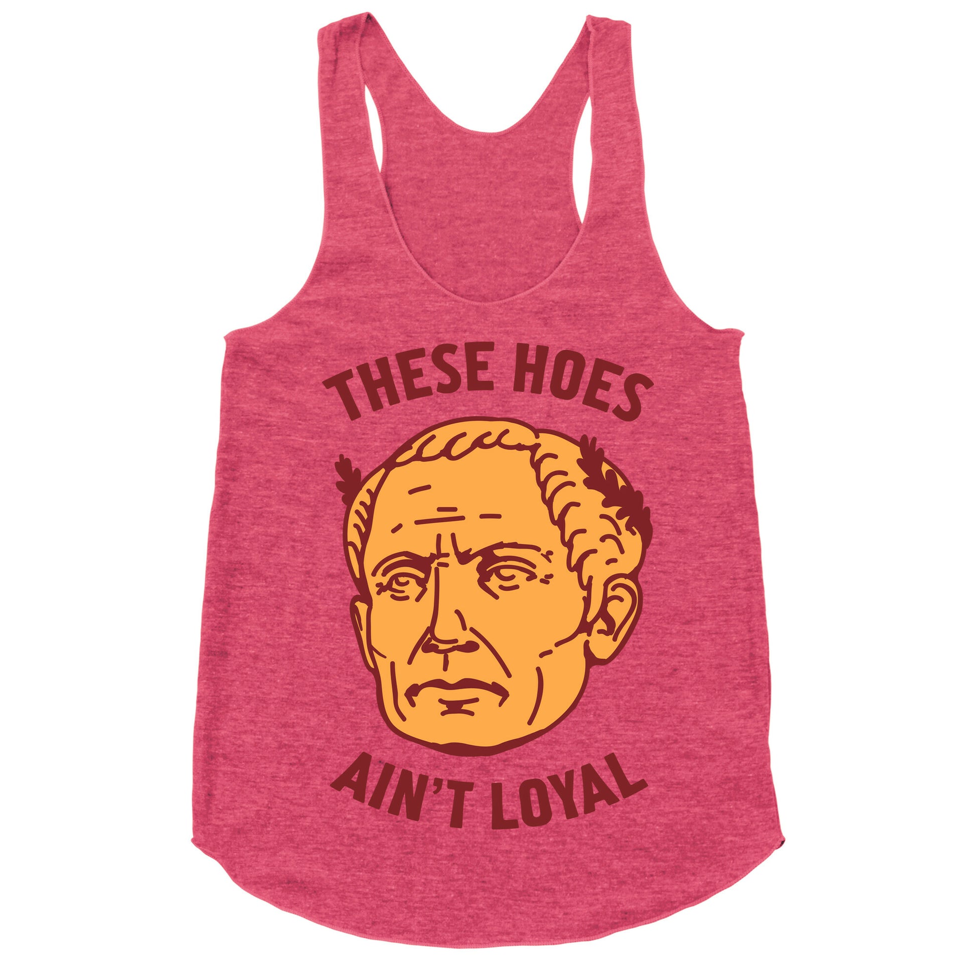 These Hoes Ain't Loyal Julius Caesar Racerback Tank