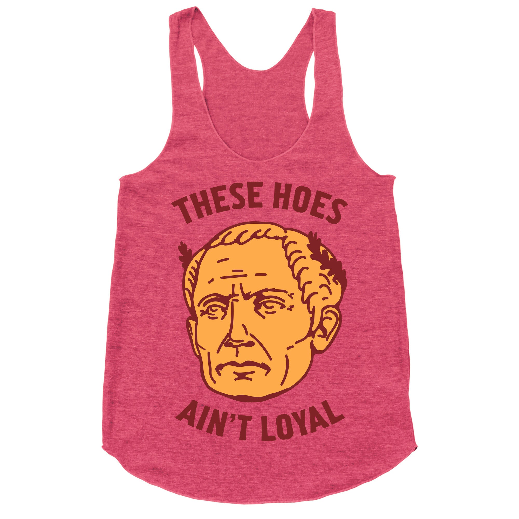 These Hoes Ain't Loyal Julius Caesar Racerback Tank