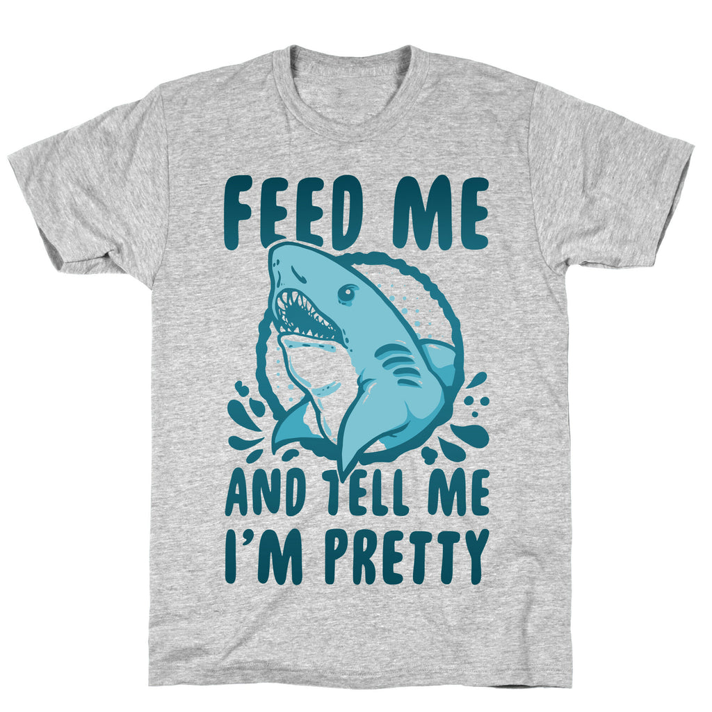 Feed Me and tell Me I'm Pretty Shark T-Shirt