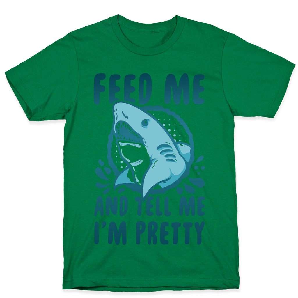 Feed Me and tell Me I'm Pretty Shark T-Shirt
