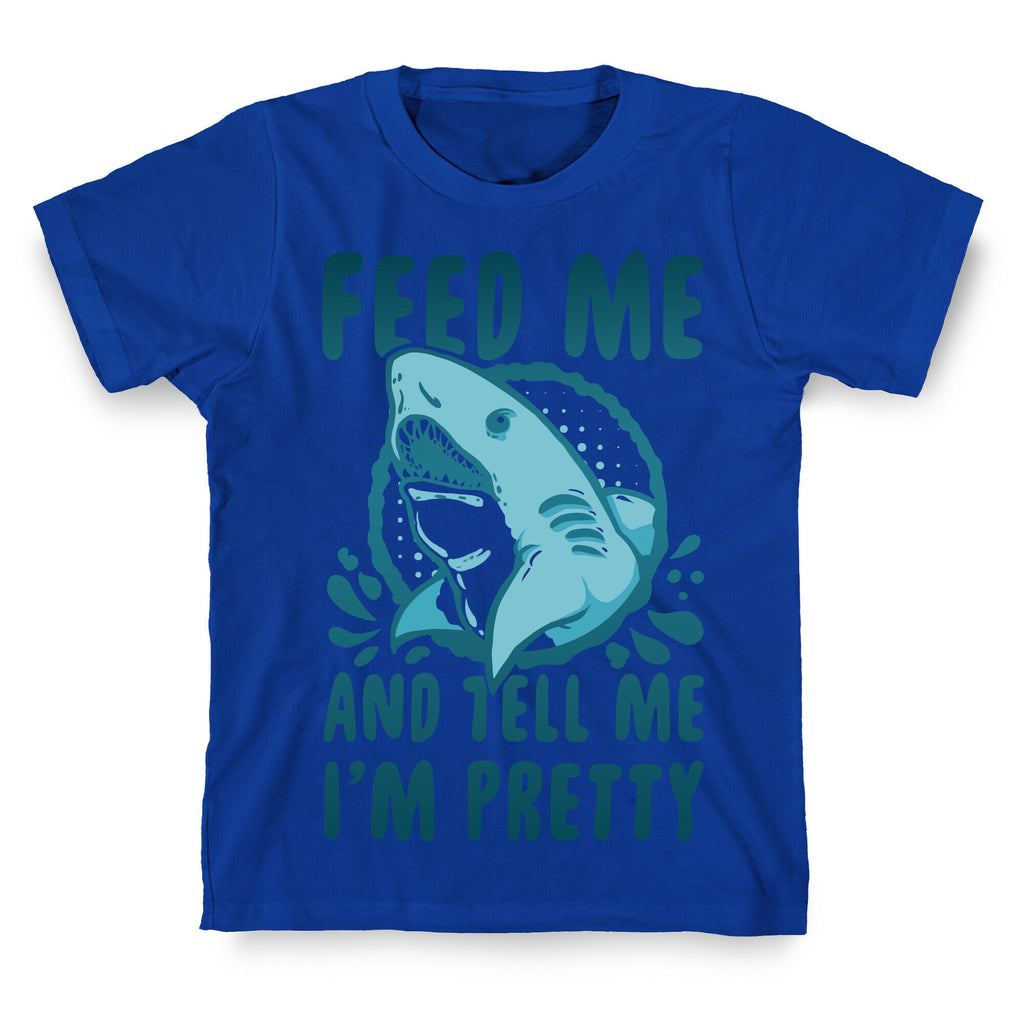 Feed Me and tell Me I'm Pretty Shark T-Shirt